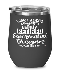 Funny Experiential Designer Wine Glass I Dont Always Enjoy Being a Retired Experiential Designer Oh Wait Yes I Do 12oz Stainless Steel Black