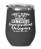 Funny Experiential Designer Wine Glass I Dont Always Enjoy Being a Retired Experiential Designer Oh Wait Yes I Do 12oz Stainless Steel Black