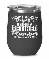 Funny Plumber Wine Glass I Dont Always Enjoy Being a Retired Plumber Oh Wait Yes I Do 12oz Stainless Steel Black