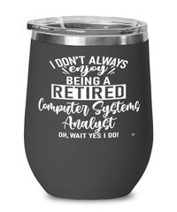 Funny Computer Systems Analyst Wine Glass I Dont Always Enjoy Being a Retired Computer Systems Analyst Oh Wait Yes I Do 12oz Stainless Steel Black