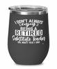 Funny Substitute Teacher Wine Glass I Dont Always Enjoy Being a Retired Substitute Teacher Oh Wait Yes I Do 12oz Stainless Steel Black