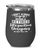 Funny Interaction Designer (IxD) Wine Glass I Dont Always Enjoy Being a Retired Interaction Designer (IxD) Oh Wait Yes I Do 12oz Stainless Steel Black