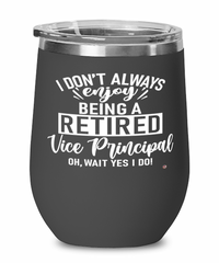 Funny Vice Principal Wine Glass I Dont Always Enjoy Being a Retired Vice Principal Oh Wait Yes I Do 12oz Stainless Steel Black