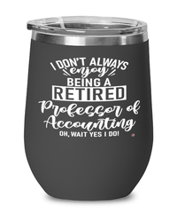 Funny Professor of Accounting Wine Glass I Dont Always Enjoy Being a Retired Professor of Accounting Oh Wait Yes I Do 12oz Stainless Steel Black