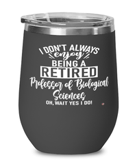 Funny Professor of Biological Sciences Wine Glass I Dont Always Enjoy Being a Retired Professor of Biological Sciences Oh Wait Yes I Do 12oz Stainless Steel Black