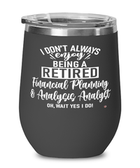 Funny Financial Planning & Analysis (FP&A) Analyst Wine Glass I Dont Always Enjoy Being a Retired FP&A Analyst Oh Wait Yes I Do 12oz Stainless Steel Black