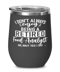 Funny Food Analyst Wine Glass I Dont Always Enjoy Being a Retired Food Analyst Oh Wait Yes I Do 12oz Stainless Steel Black