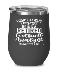 Funny Football Analyst Wine Glass I Dont Always Enjoy Being a Retired Football Analyst Oh Wait Yes I Do 12oz Stainless Steel Black