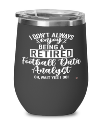 Funny Football Data Analyst Wine Glass I Dont Always Enjoy Being a Retired Football Data Analyst Oh Wait Yes I Do 12oz Stainless Steel Black