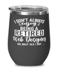 Funny Web Designer Wine Glass I Dont Always Enjoy Being a Retired Web Designer Oh Wait Yes I Do 12oz Stainless Steel Black