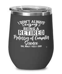 Funny Professor of Computer Science Wine Glass I Dont Always Enjoy Being a Retired Professor of Computer Science Oh Wait Yes I Do 12oz Stainless Steel Black