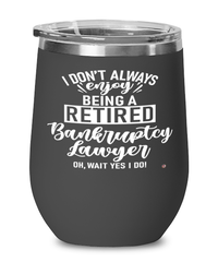 Funny Bankruptcy Lawyer Wine Glass I Dont Always Enjoy Being a Retired Bankruptcy Lawyer Oh Wait Yes I Do 12oz Stainless Steel Black