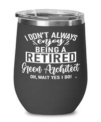 Funny Green Architect Wine Glass I Dont Always Enjoy Being a Retired Green Architect Oh Wait Yes I Do 12oz Stainless Steel Black