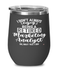 Funny Marketing Analyst Wine Glass I Dont Always Enjoy Being a Retired Marketing Analyst Oh Wait Yes I Do 12oz Stainless Steel Black