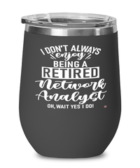 Funny Network Analyst Wine Glass I Dont Always Enjoy Being a Retired Network Analyst Oh Wait Yes I Do 12oz Stainless Steel Black