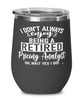 Funny Pricing Analyst Wine Glass I Dont Always Enjoy Being a Retired Pricing Analyst Oh Wait Yes I Do 12oz Stainless Steel Black