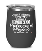 Funny Professor of Physics Wine Glass I Dont Always Enjoy Being a Retired Professor of Physics Oh Wait Yes I Do 12oz Stainless Steel Black