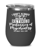Funny Professor of Psychiatry Wine Glass I Dont Always Enjoy Being a Retired Professor of Psychiatry Oh Wait Yes I Do 12oz Stainless Steel Black