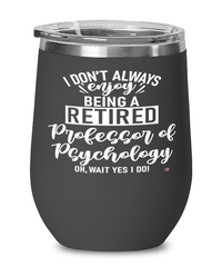 Funny Professor of Psychology Wine Glass I Dont Always Enjoy Being a Retired Professor of Psychology Oh Wait Yes I Do 12oz Stainless Steel Black