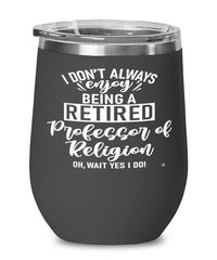 Funny Professor of Religion Wine Glass I Dont Always Enjoy Being a Retired Professor of Religion Oh Wait Yes I Do 12oz Stainless Steel Black