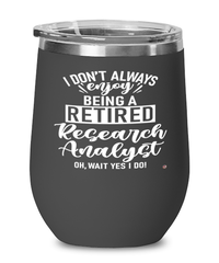 Funny Research Analyst Wine Glass I Dont Always Enjoy Being a Retired Research Analyst Oh Wait Yes I Do 12oz Stainless Steel Black