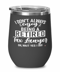 Funny Tax Lawyer Wine Glass I Dont Always Enjoy Being a Retired Tax Lawyer Oh Wait Yes I Do 12oz Stainless Steel Black