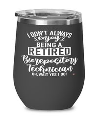 Funny Biorepository Technician Wine Glass I Dont Always Enjoy Being a Retired Biorepository Tech Oh Wait Yes I Do 12oz Stainless Steel Black