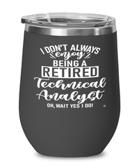 Funny Technical Analyst Wine Glass I Dont Always Enjoy Being a Retired Technical Analyst Oh Wait Yes I Do 12oz Stainless Steel Black