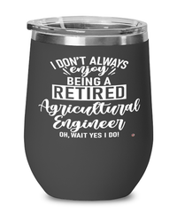 Funny Agricultural Engineer Wine Glass I Dont Always Enjoy Being a Retired Agricultural Engineer Oh Wait Yes I Do 12oz Stainless Steel Black