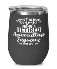 Funny Aquaculture Engineer Wine Glass I Dont Always Enjoy Being a Retired Aquaculture Engineer Oh Wait Yes I Do 12oz Stainless Steel Black