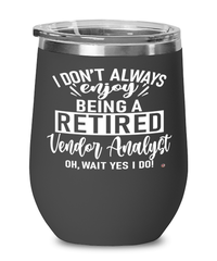 Funny Vendor Analyst Wine Glass I Dont Always Enjoy Being a Retired Vendor Analyst Oh Wait Yes I Do 12oz Stainless Steel Black