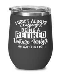 Funny Venture Analyst Wine Glass I Dont Always Enjoy Being a Retired Venture Analyst Oh Wait Yes I Do 12oz Stainless Steel Black