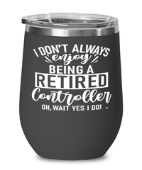 Funny Controller Wine Glass I Dont Always Enjoy Being a Retired Controller Oh Wait Yes I Do 12oz Stainless Steel Black