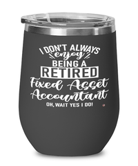 Funny Fixed Asset Accountant Wine Glass I Dont Always Enjoy Being a Retired Fixed Asset Accountant Oh Wait Yes I Do 12oz Stainless Steel Black