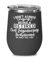 Funny Civil Engineering Technician Wine Glass I Dont Always Enjoy Being a Retired Civil Engineering Tech Oh Wait Yes I Do 12oz Stainless Steel Black