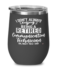 Funny Communication Technician Wine Glass I Dont Always Enjoy Being a Retired Communication Tech Oh Wait Yes I Do 12oz Stainless Steel Black