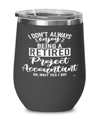 Funny Project Accountant Wine Glass I Dont Always Enjoy Being a Retired Project Accountant Oh Wait Yes I Do 12oz Stainless Steel Black