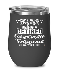 Funny Compliance Technician Wine Glass I Dont Always Enjoy Being a Retired Compliance Tech Oh Wait Yes I Do 12oz Stainless Steel Black