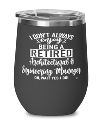 Funny Architectural & Engineering Manager Wine Glass I Dont Always Enjoy Being a Retired Architectural & Eng Manager Oh Wait Yes I Do 12oz Stainless Steel Black