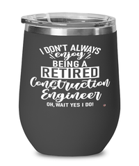 Funny Construction Engineer Wine Glass I Dont Always Enjoy Being a Retired Construction Engineer Oh Wait Yes I Do 12oz Stainless Steel Black