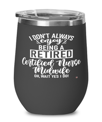 Funny Certified Nurse Midwife Wine Glass I Dont Always Enjoy Being a Retired Certified Nurse Midwife Oh Wait Yes I Do 12oz Stainless Steel Black