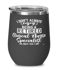 Funny Clinical Nurse Specialist (CNS) Wine Glass I Dont Always Enjoy Being a Retired Clinical Nurse Specialist (CNS) Oh Wait Yes I Do 12oz Stainless Steel Black