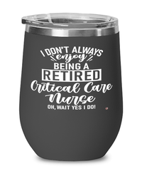 Funny Critical Care Nurse Wine Glass I Dont Always Enjoy Being a Retired Critical Care Nurse Oh Wait Yes I Do 12oz Stainless Steel Black