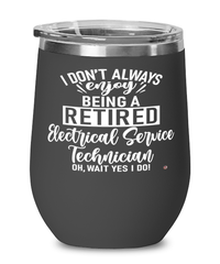 Funny Electrical Service Technician Wine Glass I Dont Always Enjoy Being a Retired Electrical Service Tech Oh Wait Yes I Do 12oz Stainless Steel Black