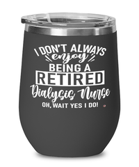 Funny Dialysis Nurse Wine Glass I Dont Always Enjoy Being a Retired Dialysis Nurse Oh Wait Yes I Do 12oz Stainless Steel Black