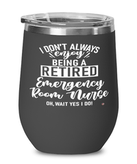 Funny Emergency Room (ER) Nurse Wine Glass I Dont Always Enjoy Being a Retired Emergency Room (ER) Nurse Oh Wait Yes I Do 12oz Stainless Steel Black