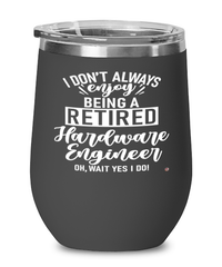 Funny Hardware Engineer Wine Glass I Dont Always Enjoy Being a Retired Hardware Engineer Oh Wait Yes I Do 12oz Stainless Steel Black