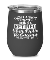Funny Fiber Optic Technician Wine Glass I Dont Always Enjoy Being a Retired Fiber Optic Tech Oh Wait Yes I Do 12oz Stainless Steel Black