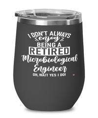 Funny Microbiological Engineer Wine Glass I Dont Always Enjoy Being a Retired Microbiological Engineer Oh Wait Yes I Do 12oz Stainless Steel Black