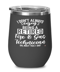 Funny Fire & Gas Technician Wine Glass I Dont Always Enjoy Being a Retired Fire & Gas Tech Oh Wait Yes I Do 12oz Stainless Steel Black